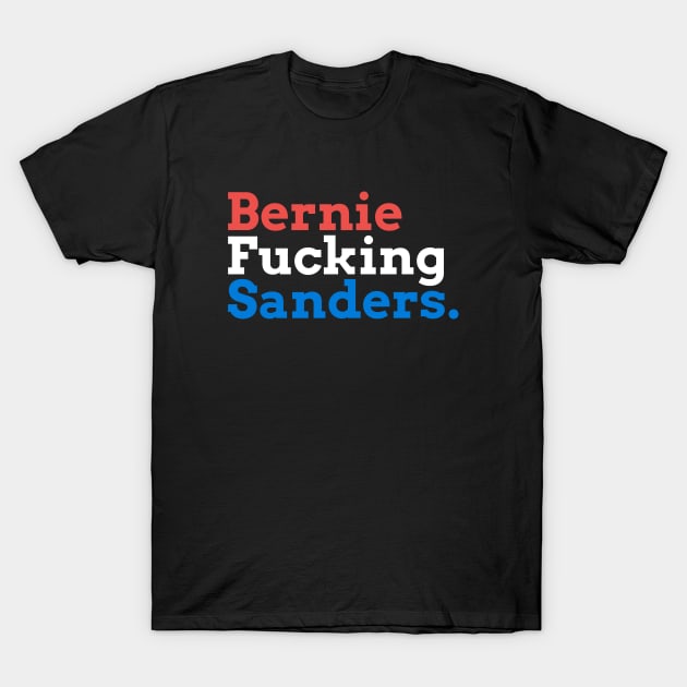 Bernie Fucking Sanders - Red, White, and Blue T-Shirt by hellomammoth